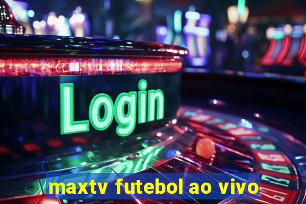 maxtv futebol ao vivo